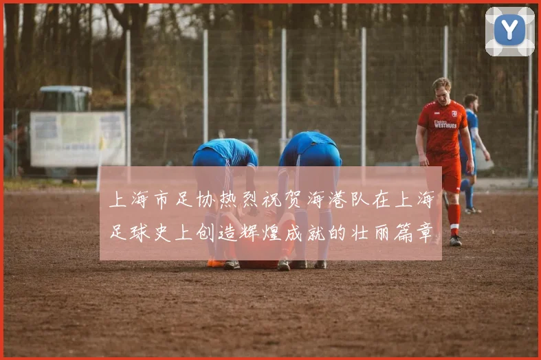 上海市足协热烈祝贺海港队在上海足球史上创造辉煌成就的壮丽篇章